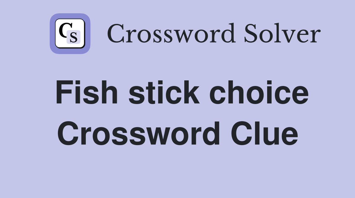 Fish stick choice Crossword Clue