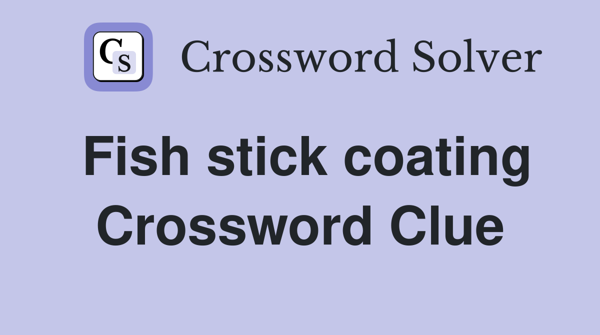 Fish stick coating Crossword Clue
