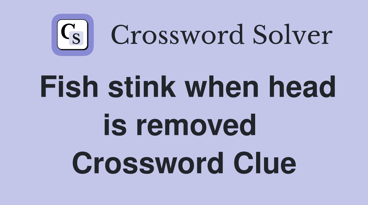 Fish stink when head is removed  Crossword Clue