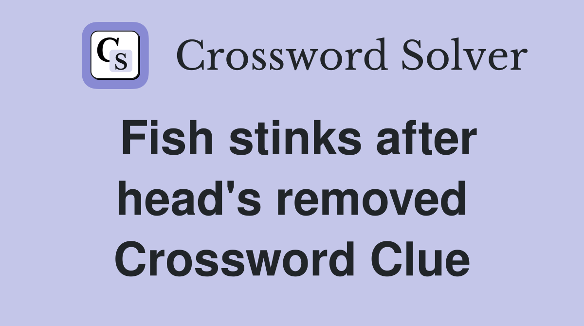 Fish stinks after head's removed Crossword Clue