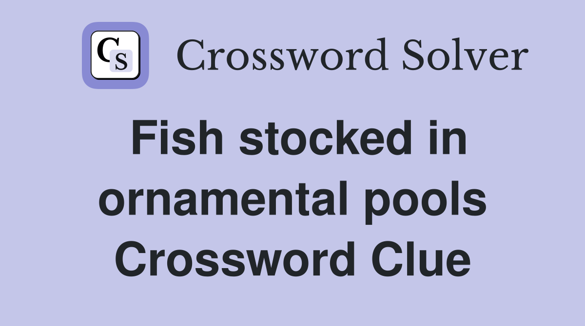 Fish stocked in ornamental pools Crossword Clue