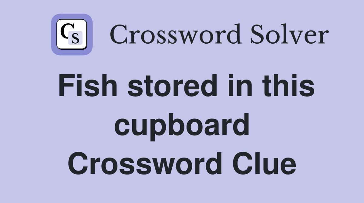 Fish stored in this cupboard Crossword Clue