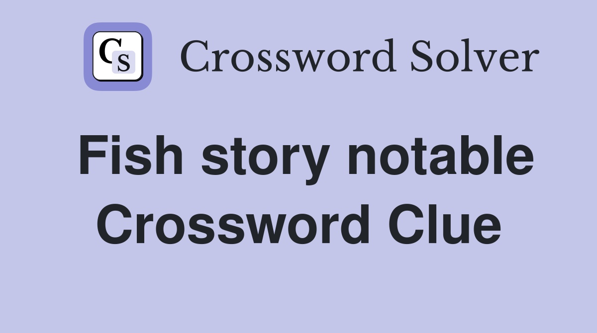 Fish story notable Crossword Clue