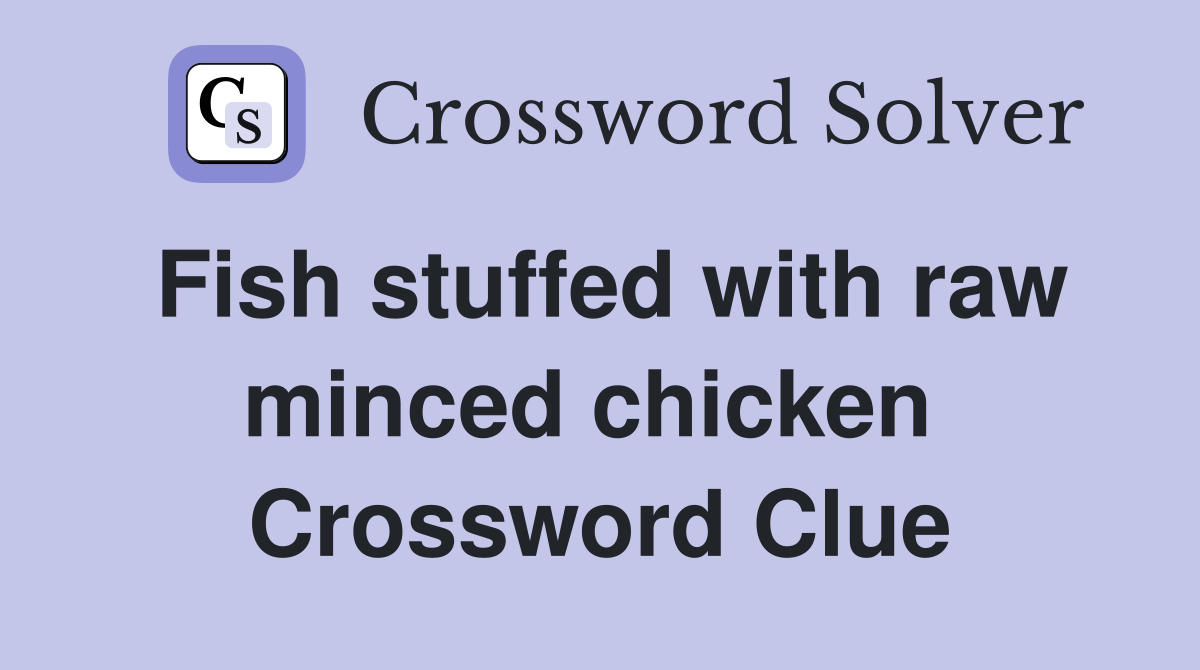 Fish stuffed with raw minced chicken  Crossword Clue