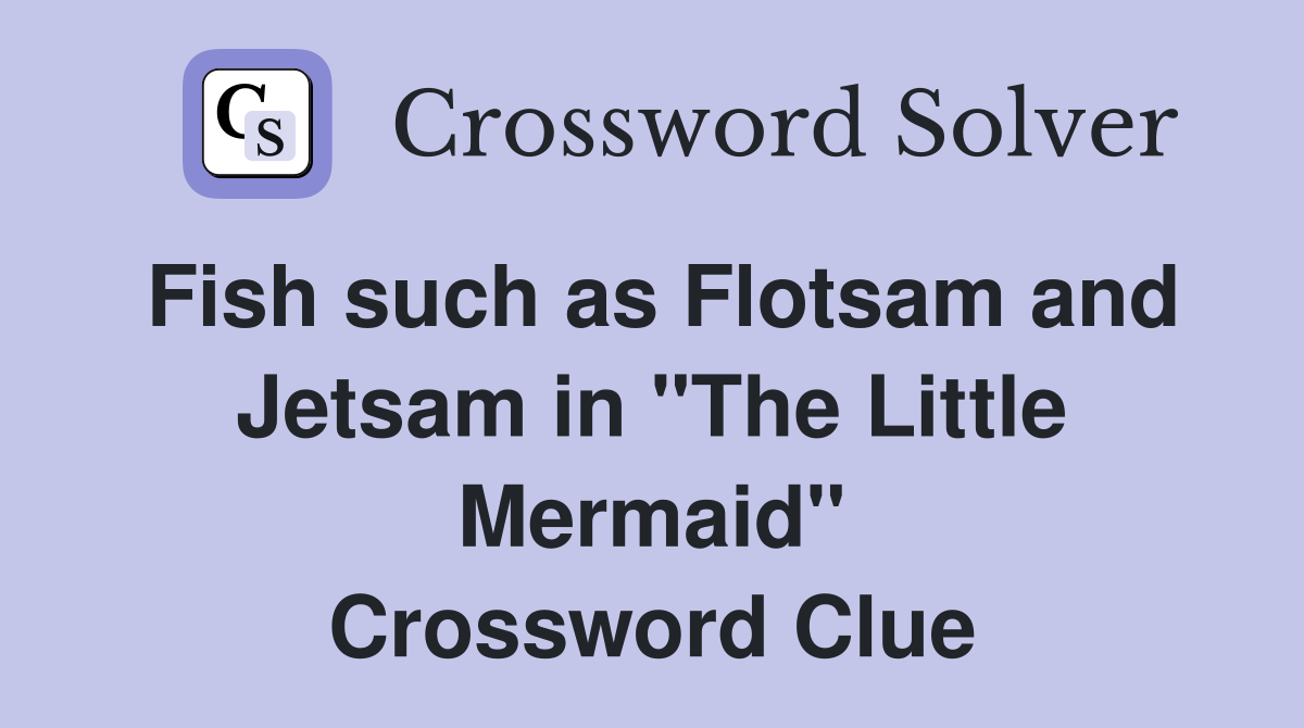 Fish such as Flotsam and Jetsam in "The Little Mermaid" Crossword Clue