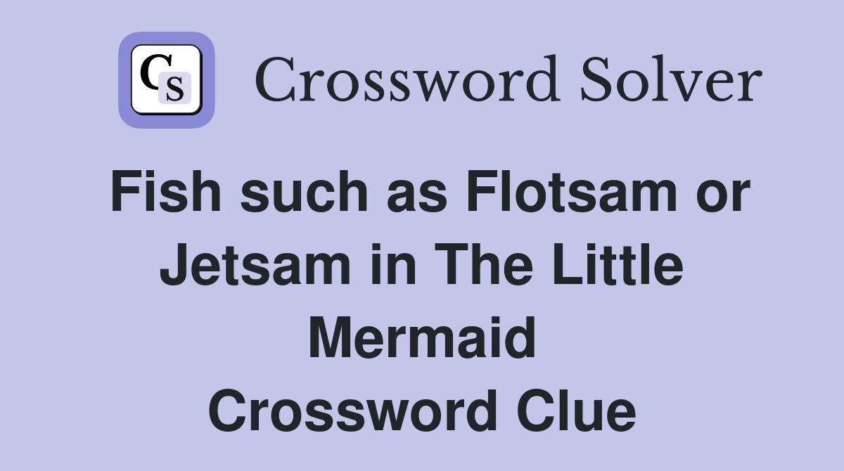 Fish such as Flotsam or Jetsam in The Little Mermaid Crossword Clue