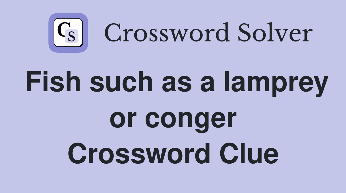 Fish such as a lamprey or conger Crossword Clue
