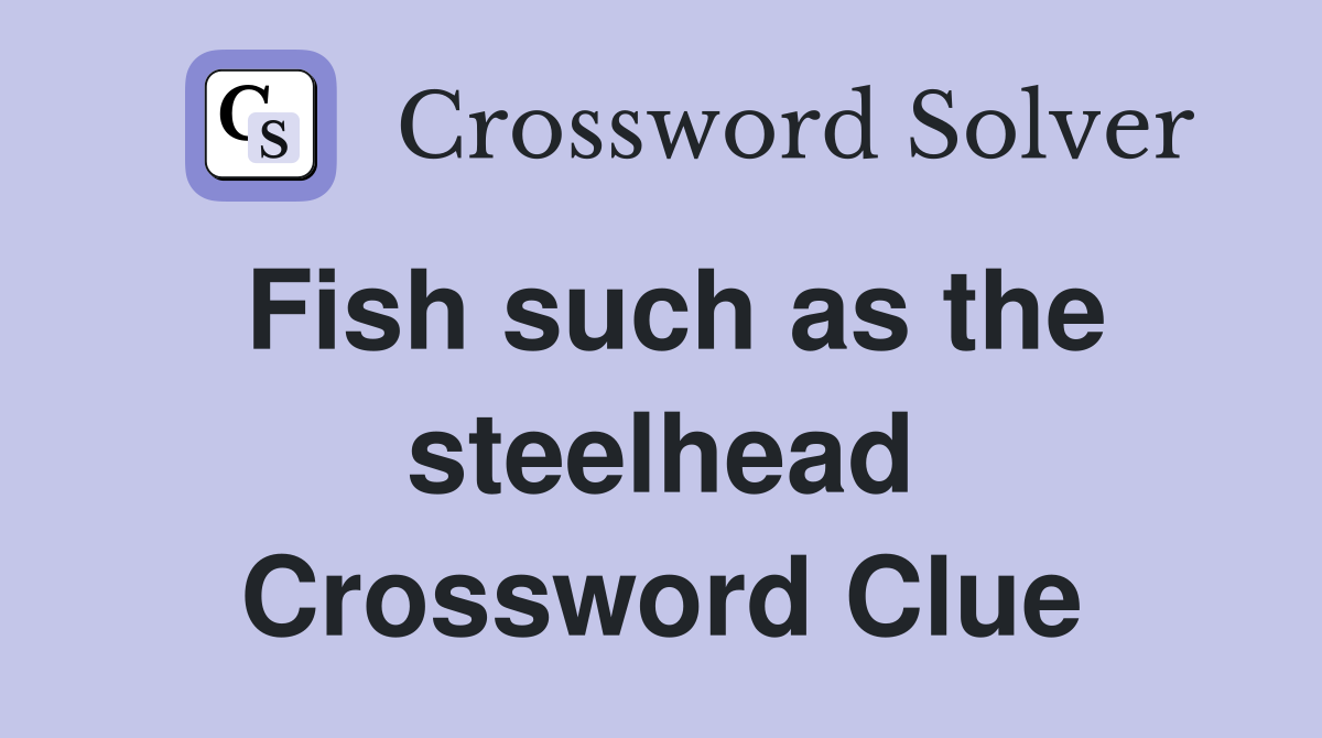 Fish such as the steelhead Crossword Clue