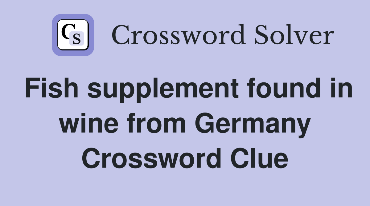 Fish supplement found in wine from Germany Crossword Clue