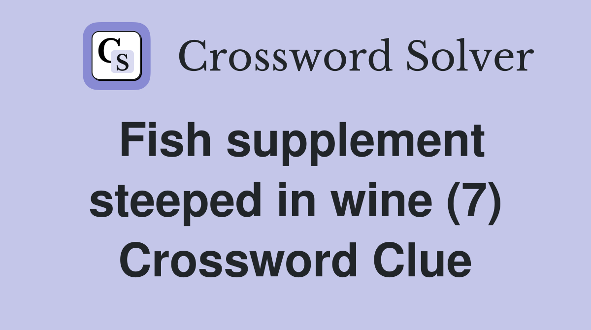 Fish supplement steeped in wine (7) Crossword Clue