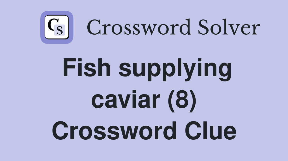 Fish supplying caviar (8) Crossword Clue