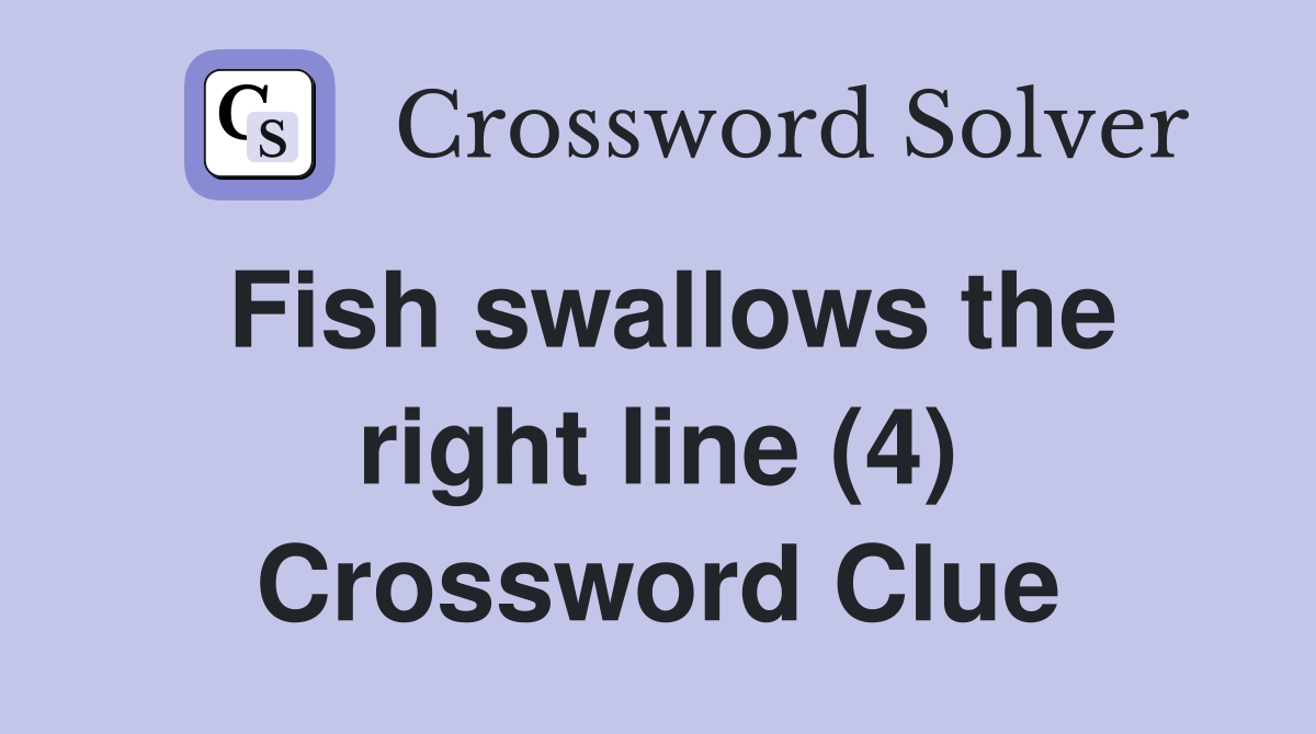 Fish swallows the right line (4) Crossword Clue