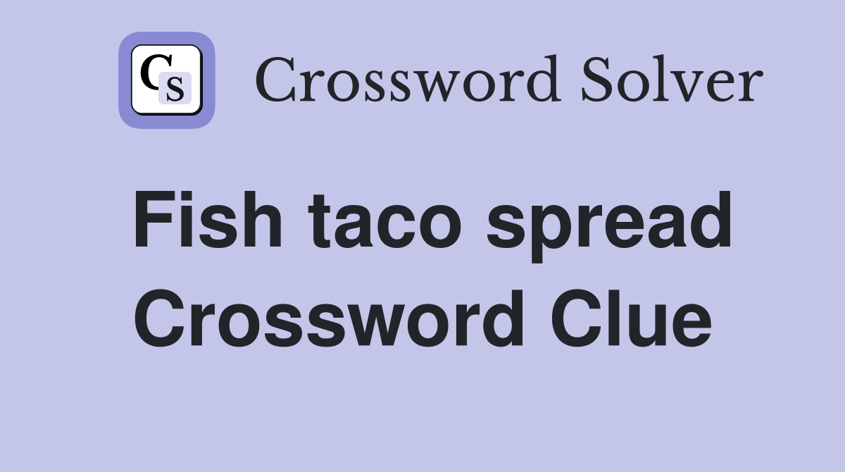 Fish taco spread Crossword Clue