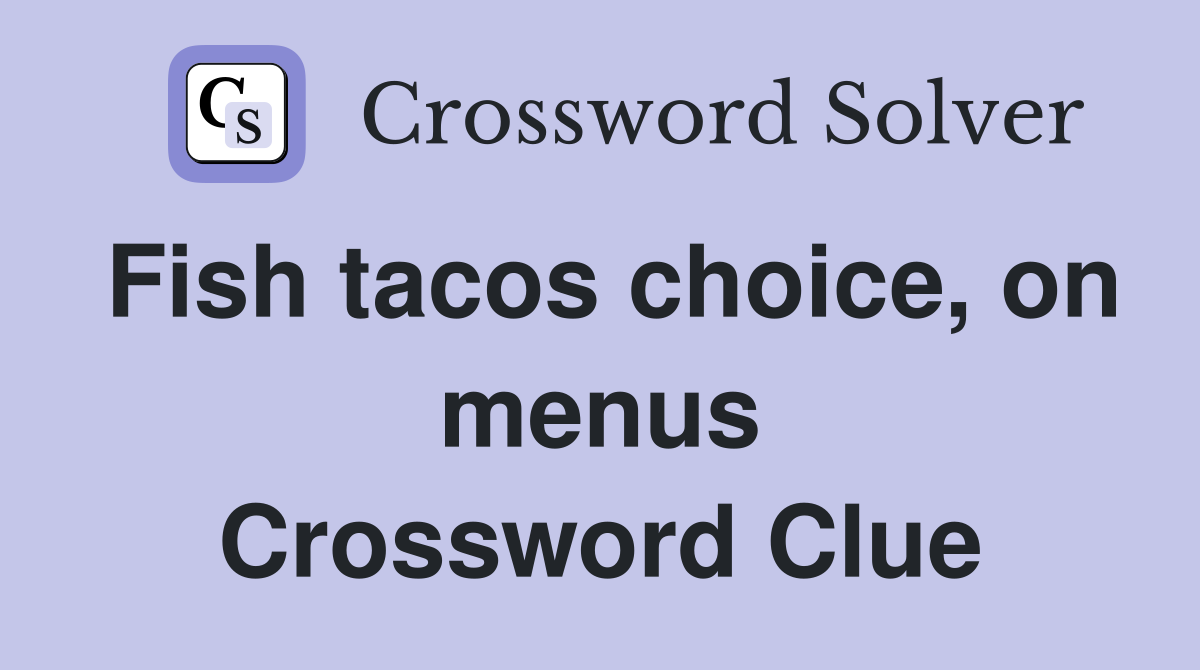Fish tacos choice, on menus Crossword Clue
