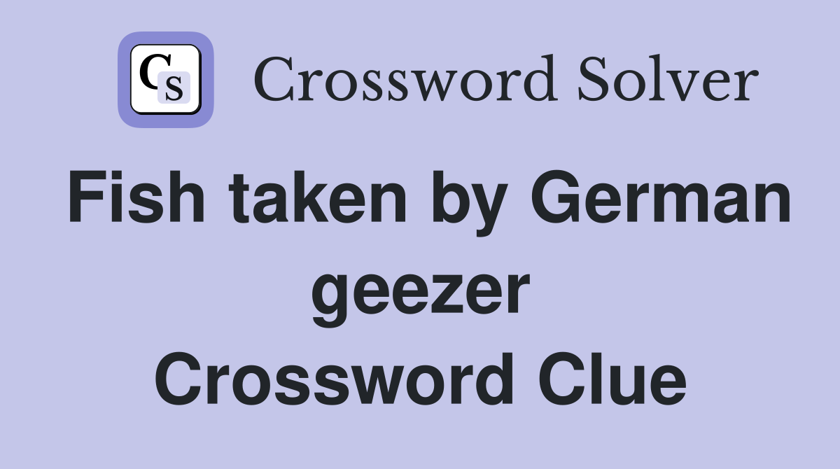 Fish taken by German geezer Crossword Clue