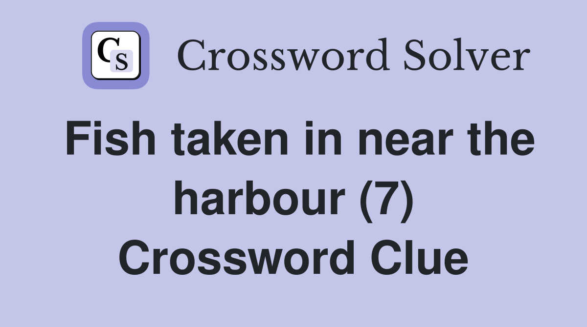 Fish taken in near the harbour (7) Crossword Clue