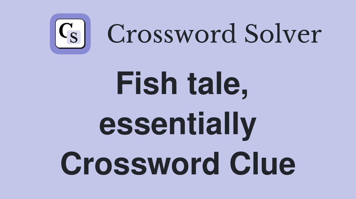 Fish tale, essentially Crossword Clue
