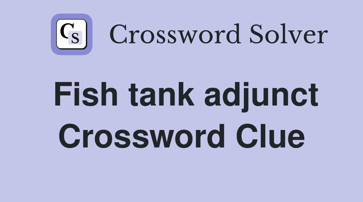 Fish tank adjunct Crossword Clue