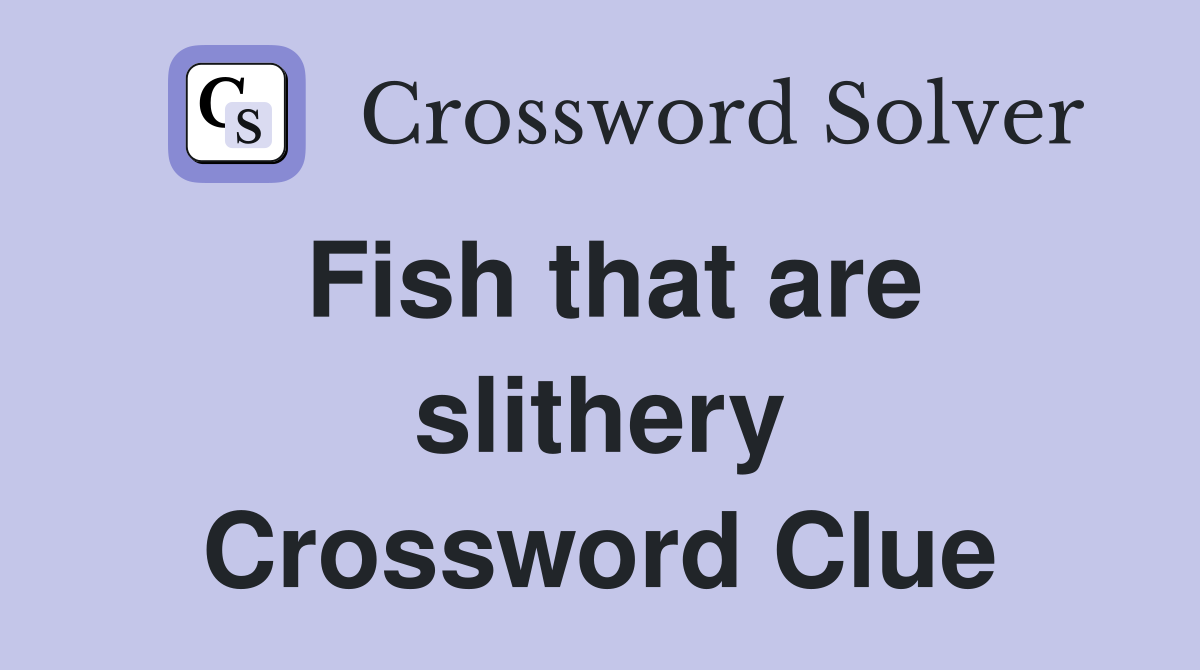 Fish that are slithery Crossword Clue