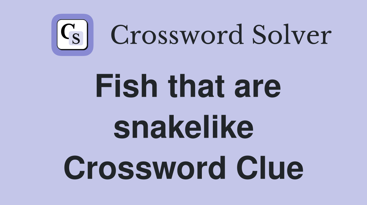 Fish that are snakelike Crossword Clue