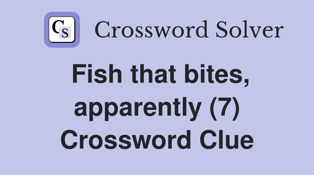 Fish that bites, apparently (7) Crossword Clue