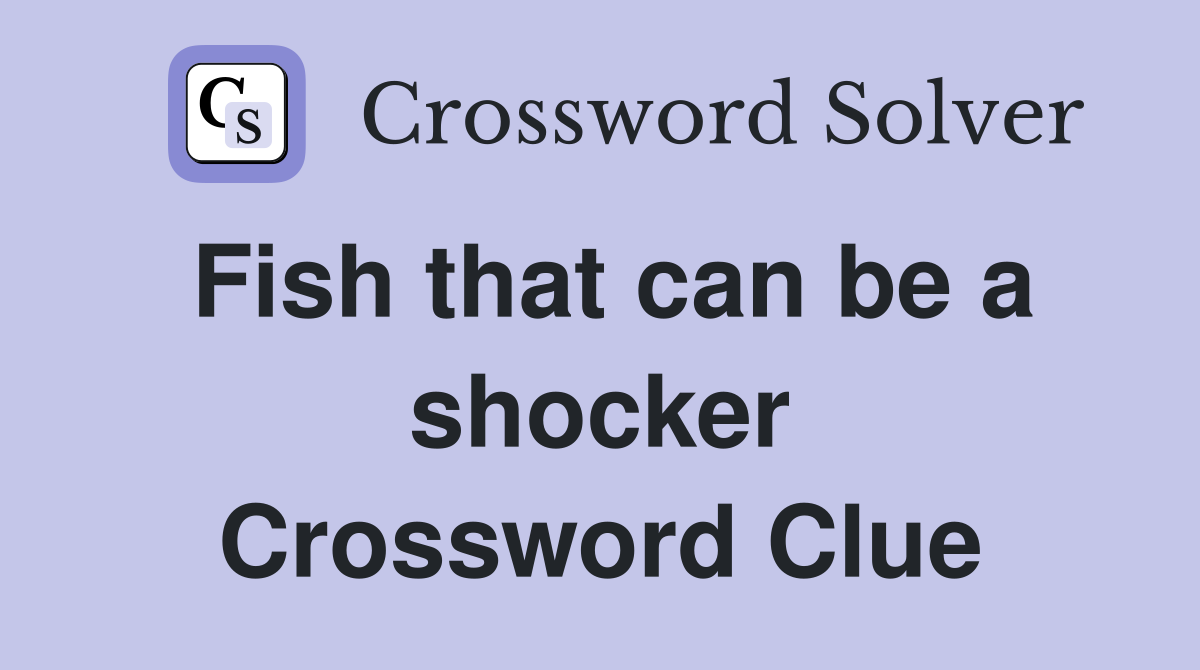 Fish that can be a shocker Crossword Clue