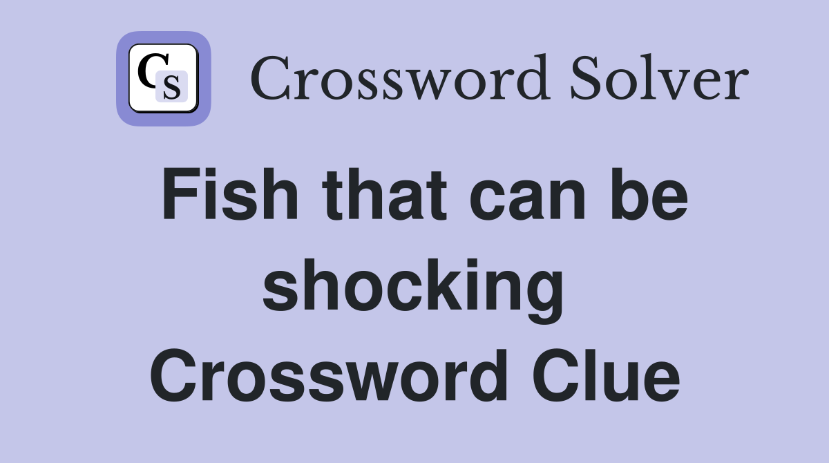 Fish that can be shocking Crossword Clue