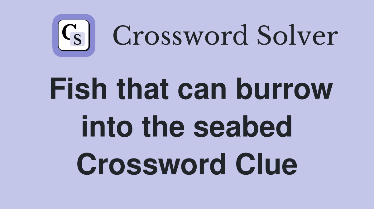 Fish that can burrow into the seabed Crossword Clue