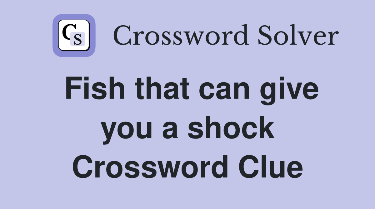 Fish that can give you a shock Crossword Clue