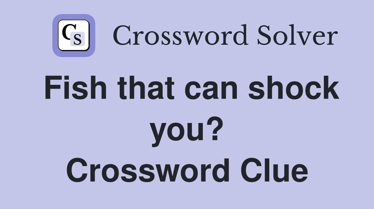 Fish that can shock you? Crossword Clue