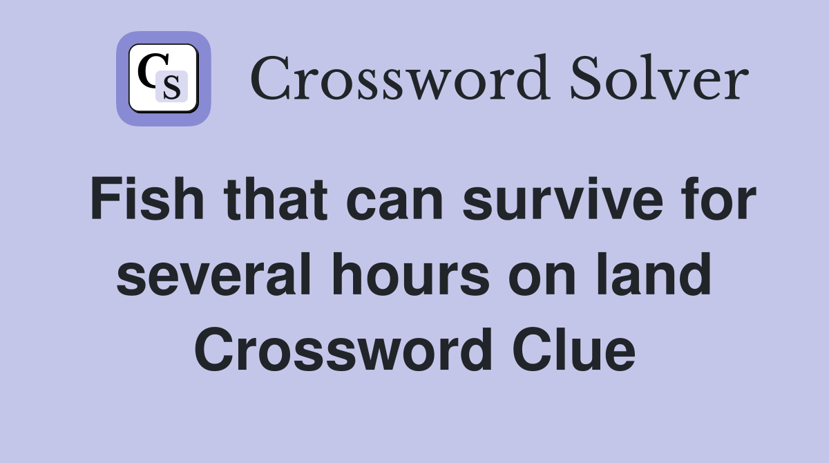 Fish that can survive for several hours on land Crossword Clue