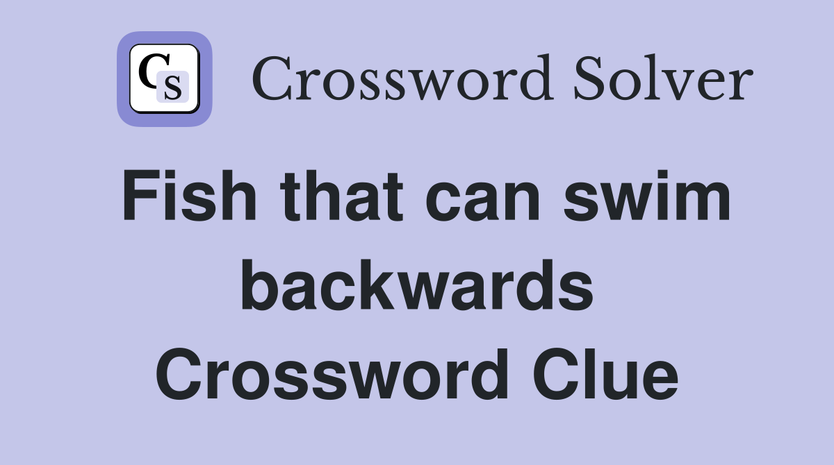 Fish that can swim backwards Crossword Clue