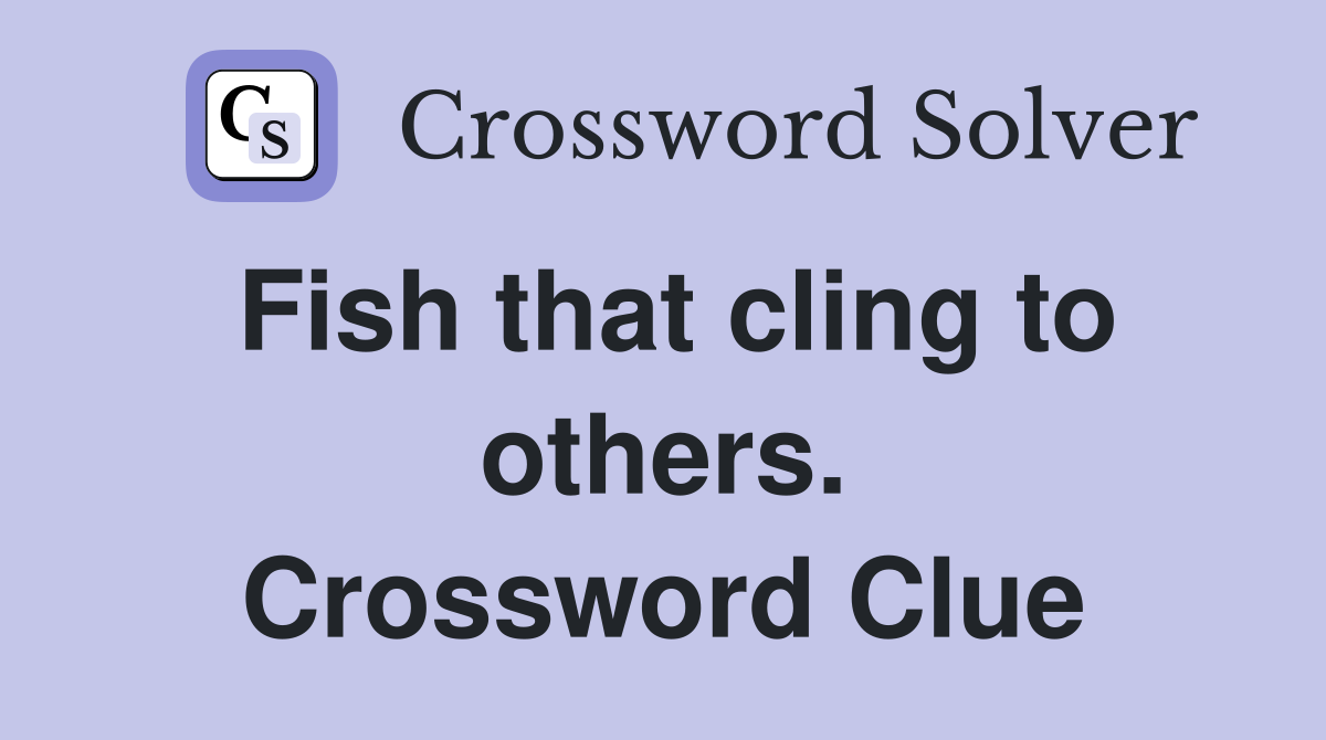 Fish that cling to others. Crossword Clue