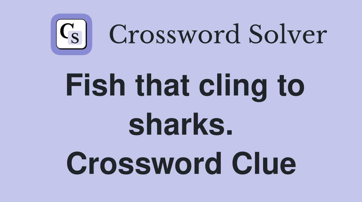 Fish that cling to sharks. Crossword Clue