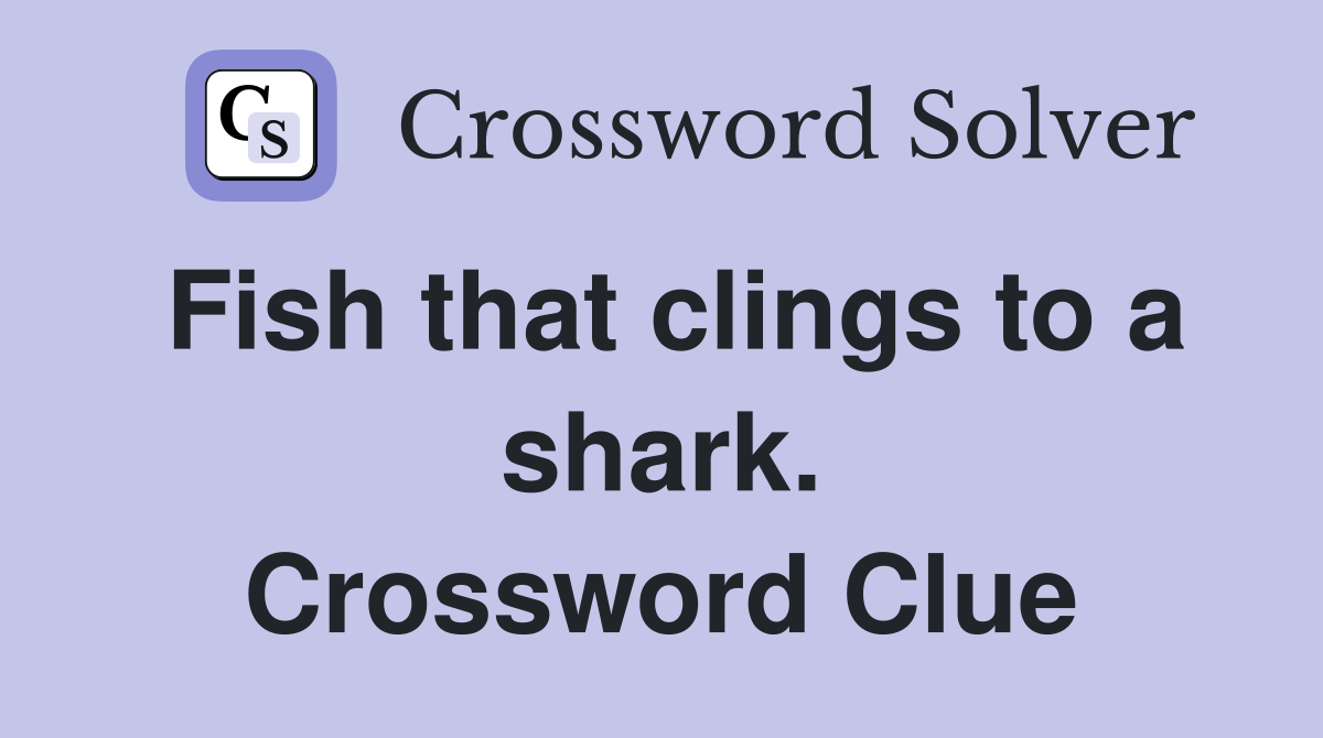 Fish that clings to a shark. Crossword Clue