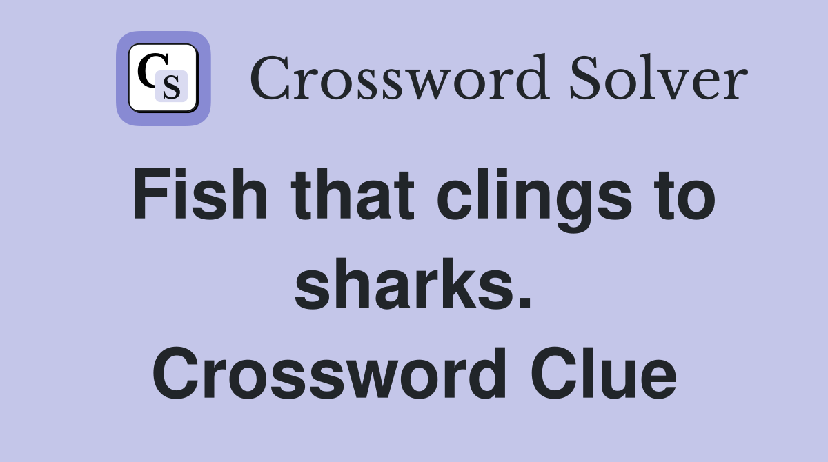 Fish that clings to sharks. Crossword Clue