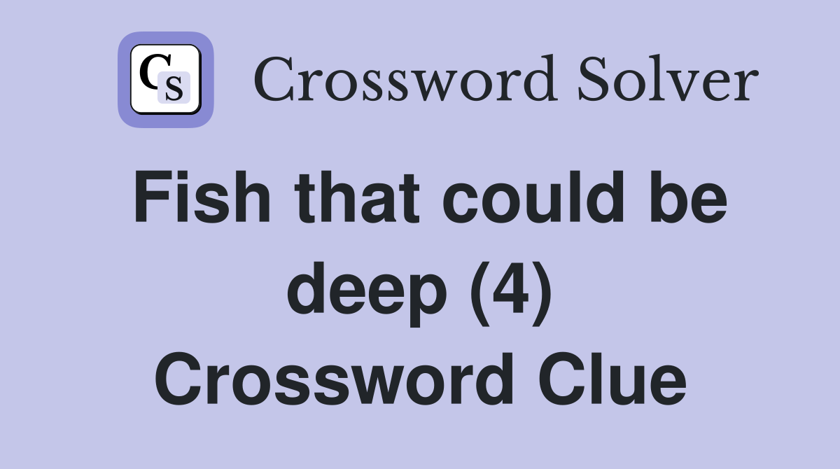 Fish that could be deep (4) Crossword Clue