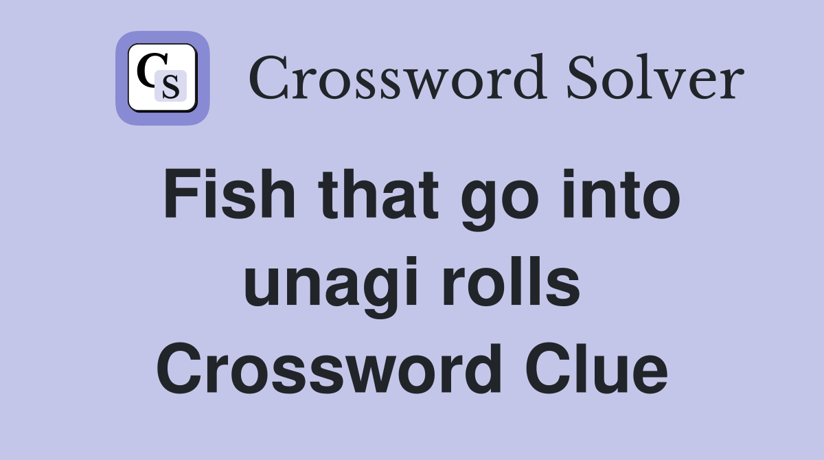Fish that go into unagi rolls Crossword Clue