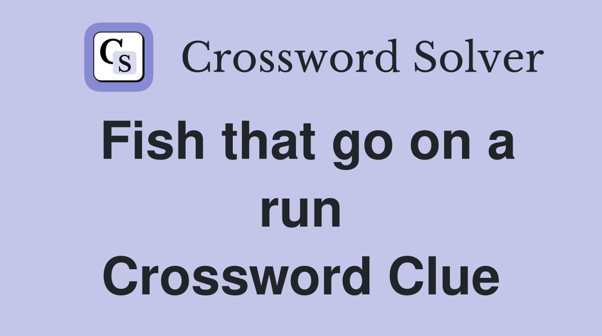 Fish that go on a run Crossword Clue