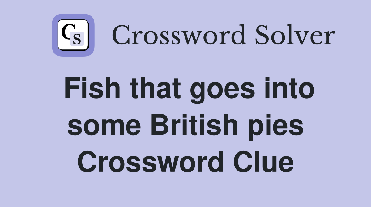 Fish that goes into some British pies Crossword Clue