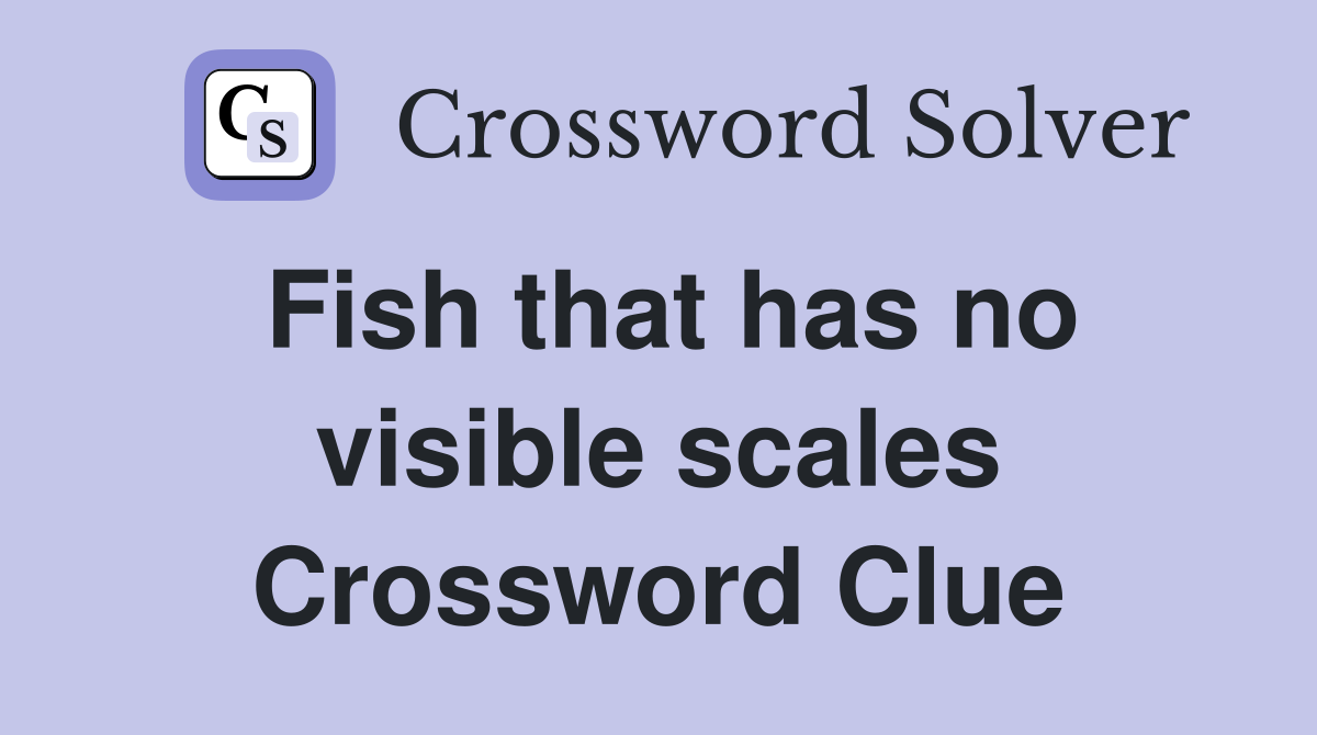 Fish that has no visible scales Crossword Clue