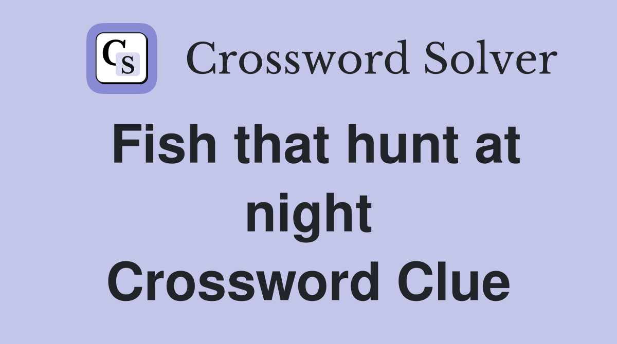Fish that hunt at night Crossword Clue