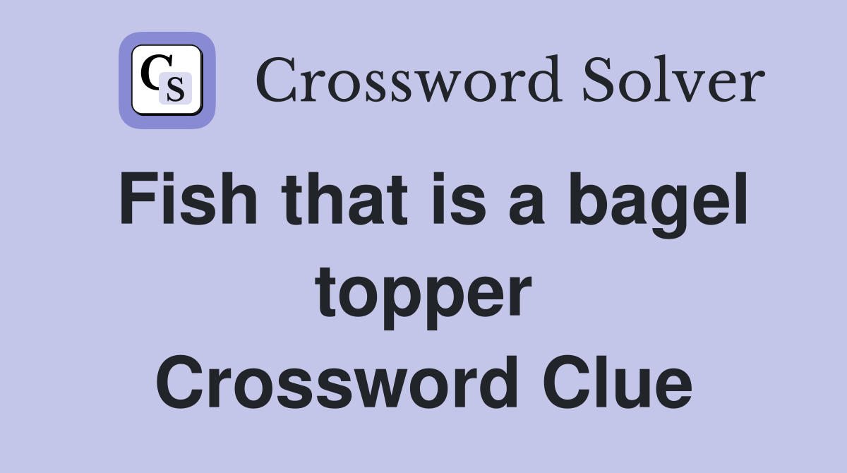 Fish that is a bagel topper Crossword Clue