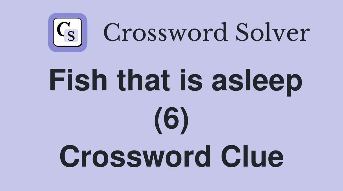Fish that is asleep (6) Crossword Clue