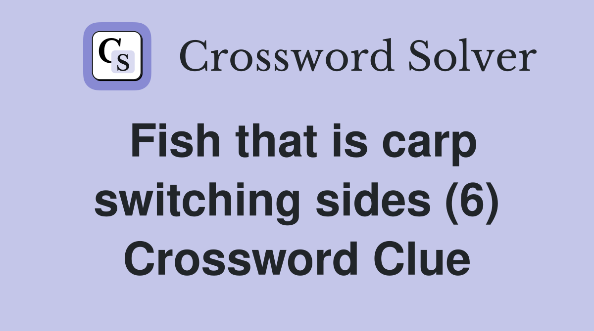 Fish that is carp switching sides (6) Crossword Clue