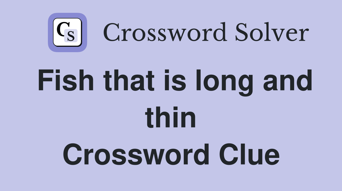 Fish that is long and thin Crossword Clue