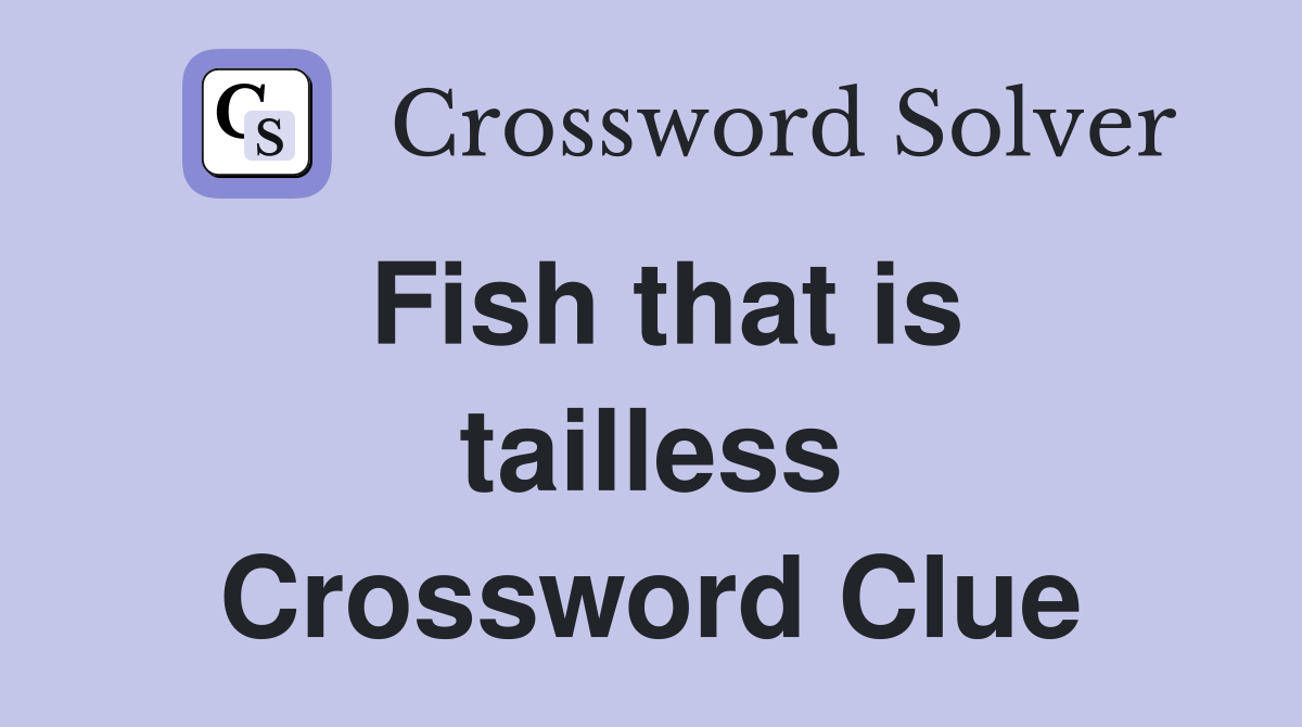 Fish that is tailless Crossword Clue
