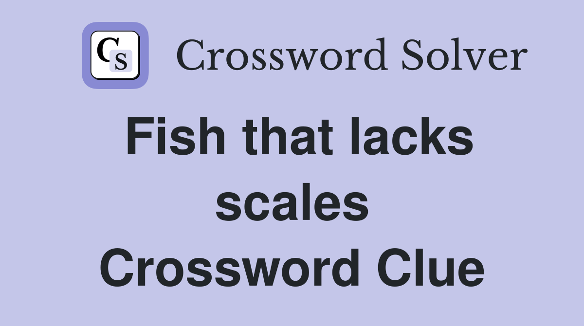 Fish that lacks scales Crossword Clue