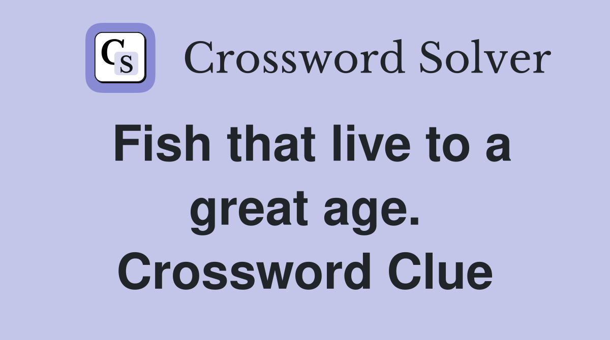 Fish that live to a great age. Crossword Clue
