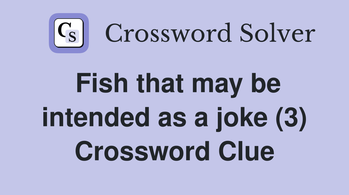 Fish that may be intended as a joke (3) Crossword Clue